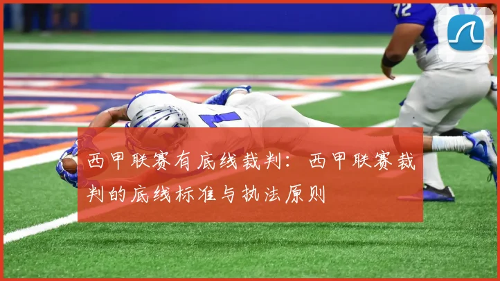 西甲联赛有底线裁判：西甲联赛裁判的底线标准与执法原则