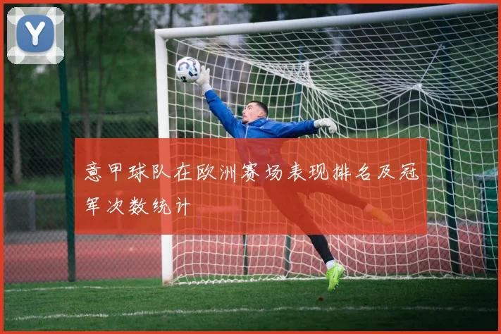 意甲球队在欧洲赛场表现排名及冠军次数统计